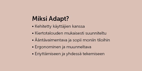 Valitse Adapt, koska se on kehitetty käyttäjien kanssa, suunniteltu kiertotalouden mukaisesti, ääntävaimentava, ergonominen, muunneltava ja monikäyttöinen